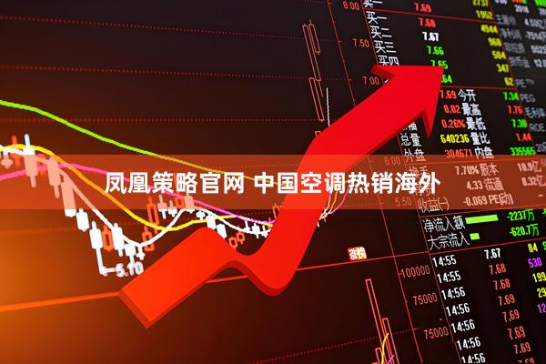 凤凰策略官网 中国空调热销海外